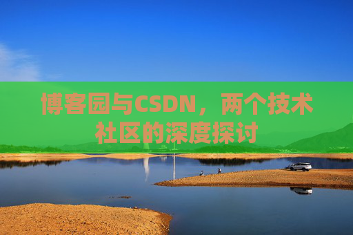 博客园与CSDN，两个技术社区的深度探讨